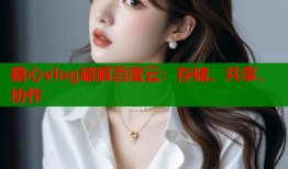 糖心vlog破解百度云：存储、共享、协作