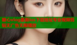 糖心vlog最新ios下载地址专业视频剪辑无广告无限播放