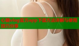 心糖vlog官方app下载方法详解与使用技巧分享