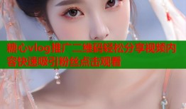 糖心vlog推广二维码轻松分享视频内容快速吸引粉丝点击观看