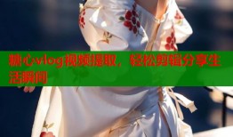 糖心vlog视频提取，轻松剪辑分享生活瞬间
