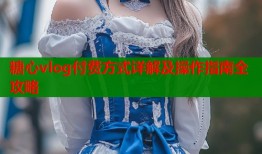 糖心vlog付费方式详解及操作指南全攻略