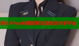 糖心Vlog米娜甜蜜生活美食分享平台