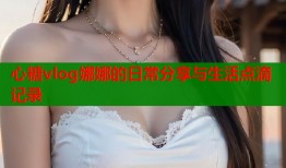 心糖vlog娜娜的日常分享与生活点滴记录