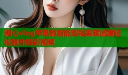 糖心vlog苹果版智能剪辑美颜滤镜轻松制作精彩视频