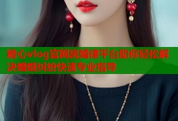 糖心vlog官网离婚律平台助你轻松解决婚姻纠纷快速专业指导