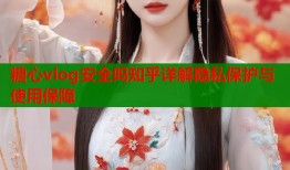 糖心vlog安全吗知乎详解隐私保护与使用保障