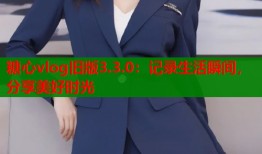 糖心vlog旧版3.3.0：记录生活瞬间，分享美好时光