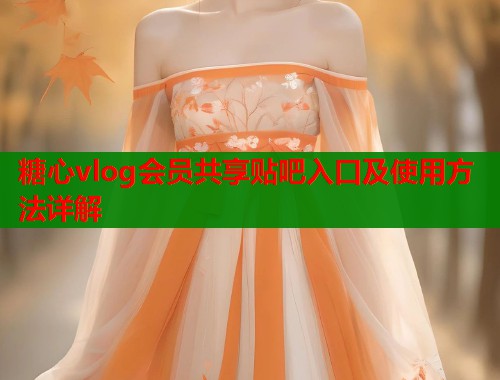 糖心vlog会员共享贴吧入口及使用方法详解
